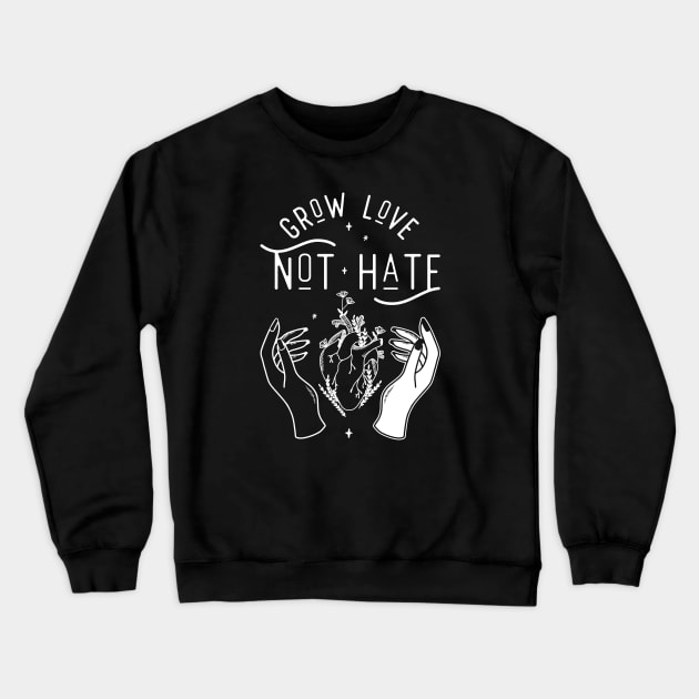 Grow Love Not Hate Crewneck Sweatshirt by NinthStreetShirts